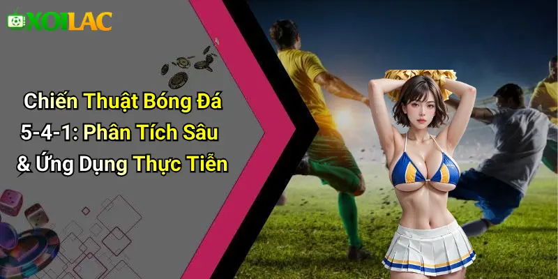 Chiến Thuật Bóng Đá 5-4-1: Phân Tích Sâu & Ứng Dụng Thực Tiễn