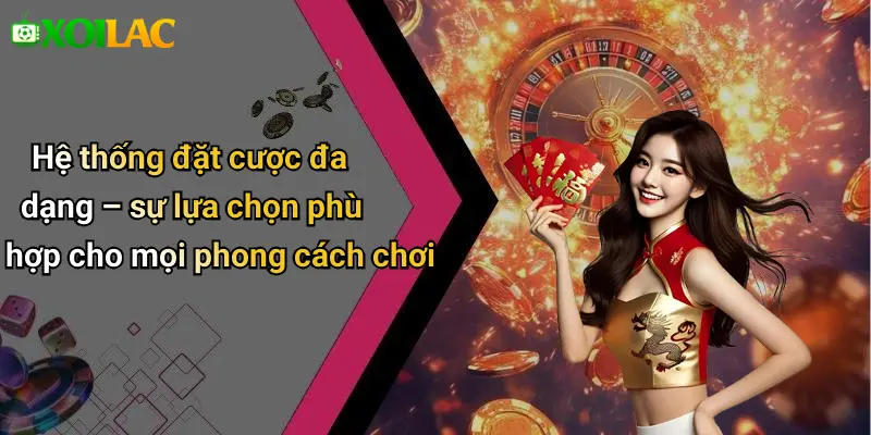 Hệ thống đặt cược đa dạng – sự lựa chọn phù hợp cho mọi phong cách chơi