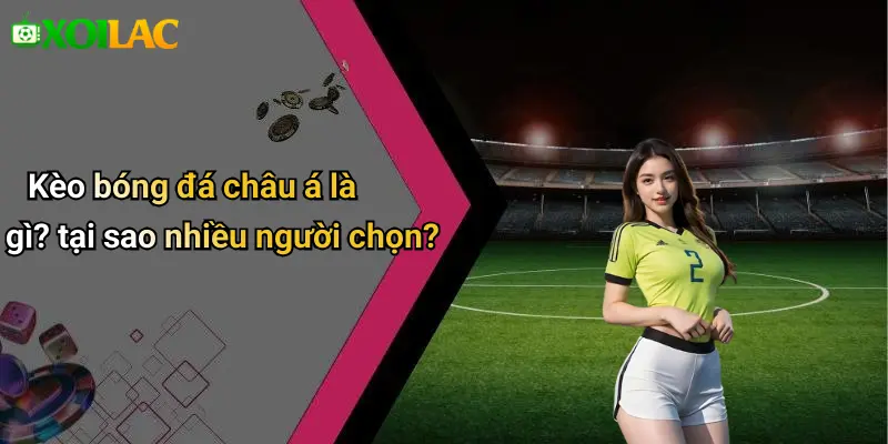 Kèo bóng đá châu á là gì? tại sao nhiều người chọn?