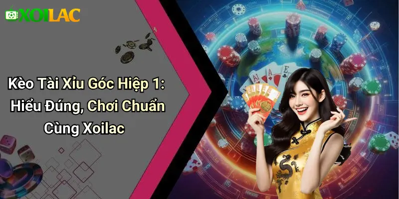 Kèo Tài Xỉu Góc Hiệp 1: Hiểu Đúng, Chơi Chuẩn Cùng Xoilac