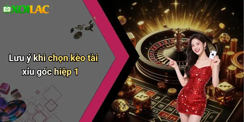 Lưu ý khi chọn kèo tài xỉu góc hiệp 1