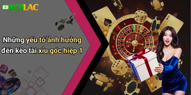 Những yếu tố ảnh hưởng đến kèo tài xỉu góc hiệp 1