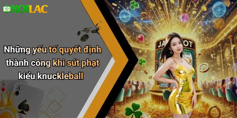 Những yếu tố quyết định thành công khi sút phạt kiểu knuckleball