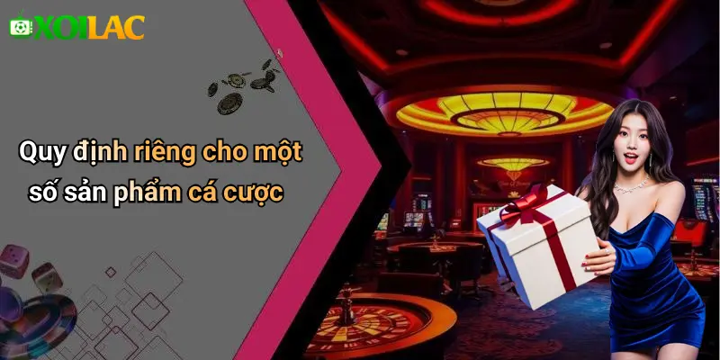 Quy định riêng cho một số sản phẩm cá cược