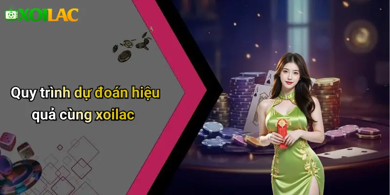 Quy trình dự đoán hiệu quả cùng xoilac