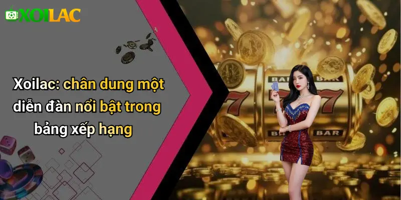 Xoilac: chân dung một diễn đàn nổi bật trong bảng xếp hạng