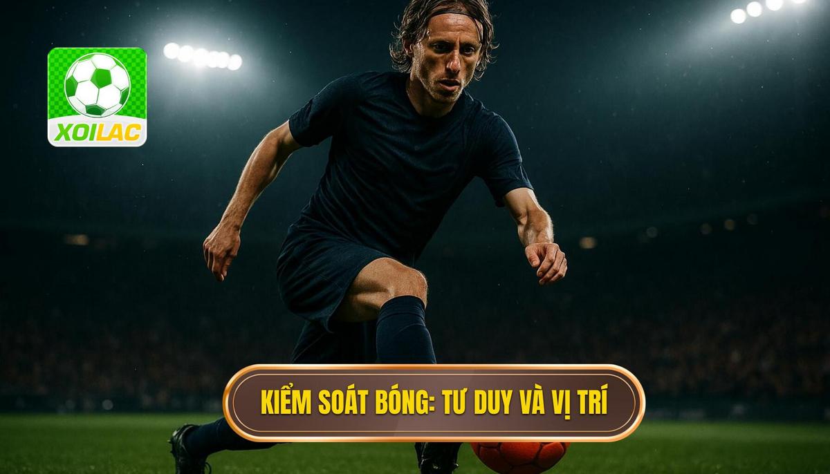 Nền tảng của kiểm soát bóng_ Tư duy và Vị trí Cơ thể