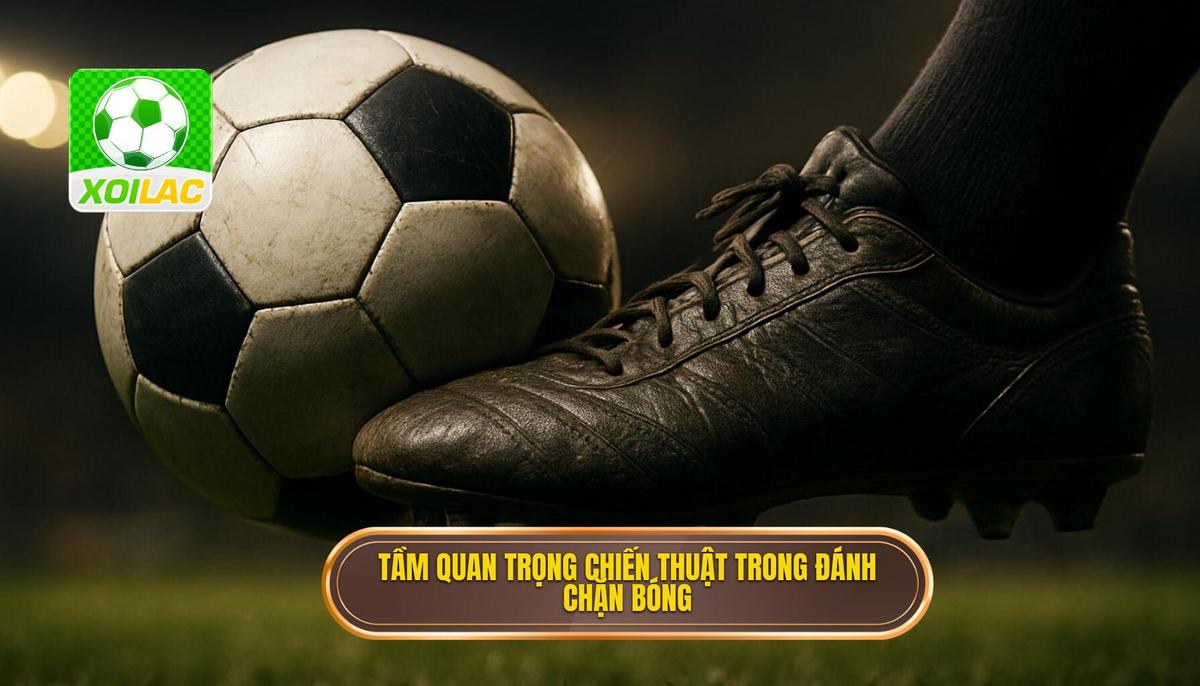 Tầm quan trọng chiến thuật của Kỹ thuật đánh chặn bóng