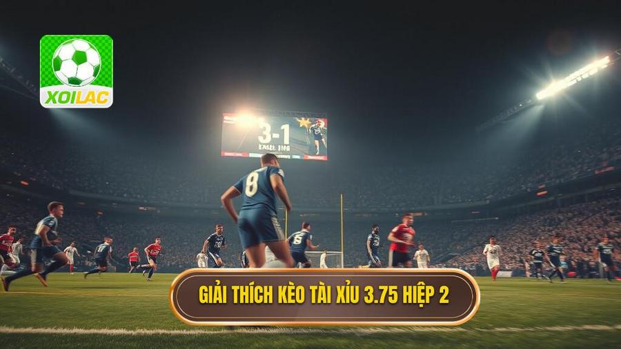 1. Giải thích kèo tài xỉu 3.75 hiệp 2