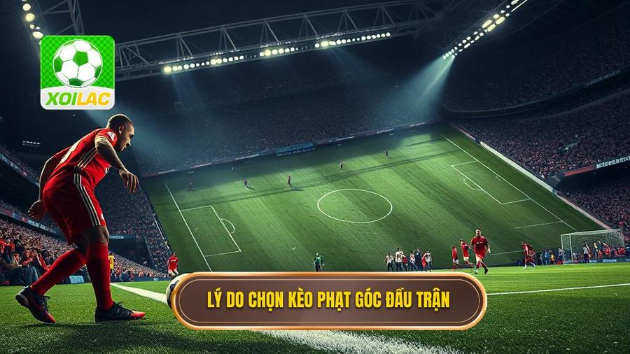 2. Lý do chọn kèo phạt góc đầu trận
