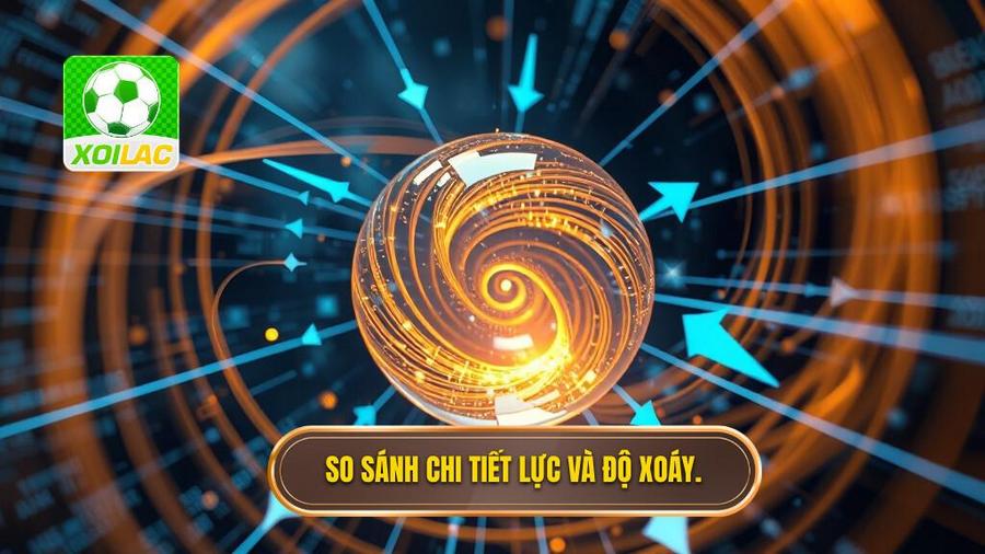 3. So sánh chi tiết lực và độ xoáy.