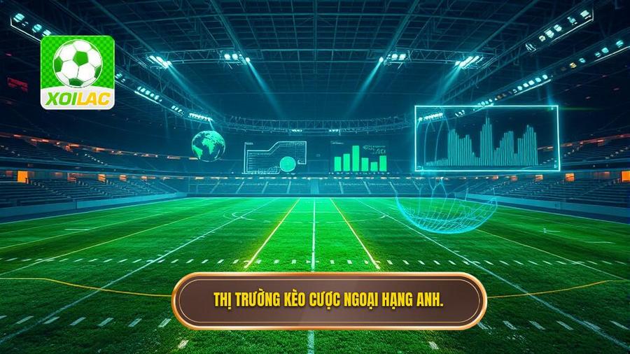 Tổng Quan Về Thị Trường Kèo Cược Ngoại Hạng Anh