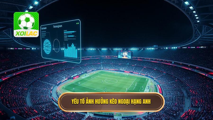 Phân Tích Đa Chiều: Các Yếu Tố Ảnh Hưởng Đến Kèo Cược Ngoại Hạng Anh